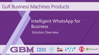 Intelligent WhatsApp for
Business
Solution Overview
Gulf Business Machines Products
 