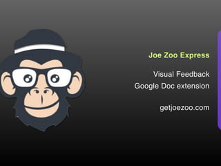Joe Zoo Express
Visual Feedback
getjoezoo.com
Google Doc extension
 