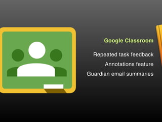 Google Classroom
Repeated task feedback
Annotations feature
Guardian email summaries
 