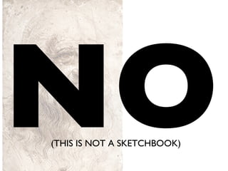 NO (THIS IS NOT A SKETCHBOOK) 