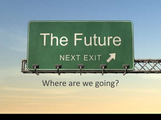 Where are we going?
 