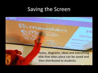 Saving the Screen




    Notes, diagrams, ideas and everything
    else that takes place can be saved and
    then distributed to students.
 