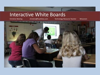 Interactive White Boards
Christine Wesling   christine@fuzefotos.com   Technology Resource Teacher   Wisconsin
 