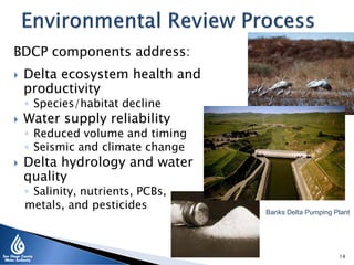 BDCP components address:
 Delta ecosystem health and
productivity
◦ Species/habitat decline
 Water supply reliability
◦ Reduced volume and timing
◦ Seismic and climate change
 Delta hydrology and water
quality
◦ Salinity, nutrients, PCBs,
metals, and pesticides
14
Banks Delta Pumping Plant
 