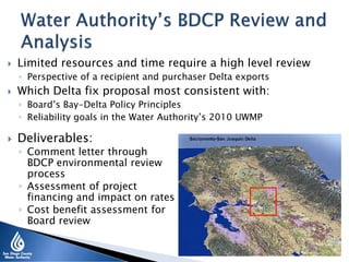 5
 Limited resources and time require a high level review
◦ Perspective of a recipient and purchaser Delta exports
 Which Delta fix proposal most consistent with:
◦ Board’s Bay-Delta Policy Principles
◦ Reliability goals in the Water Authority’s 2010 UWMP
 Deliverables:
◦ Comment letter through
BDCP environmental review
process
◦ Assessment of project
financing and impact on rates
◦ Cost benefit assessment for
Board review
 