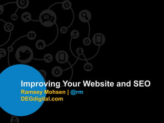Improving Your Website and SEO
Ramsey Mohsen | @rm
DEGdigital.com
 