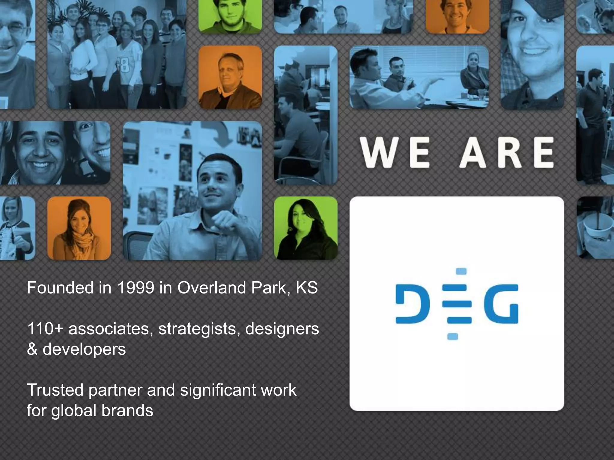 Founded in 1999 in Overland Park, KS

110+ associates, strategists, designers
& developers

Trusted partner and significant work
for global brands
 