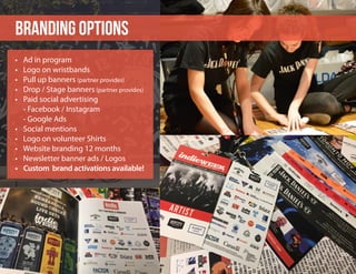 BRANDING OPTIONS
•	 Ad in program
•	 Logo on wristbands
•	 Pull up banners (partner provides)
•	 Drop / Stage banners (partner provides)
•	 Paid social advertising
- Facebook / Instagram
- Google Ads
•	 Social mentions
•	 Logo on volunteer Shirts
•	 Website branding 12 months
•	 Newsletter banner ads / Logos
•	 Custom brand activations available!
 