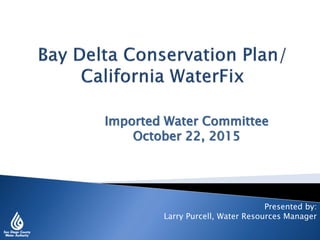 Imported Water Committee
October 22, 2015
Presented by:
Larry Purcell, Water Resources Manager
 