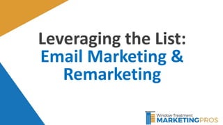 1
Leveraging the List:
Email Marketing &
Remarketing
 