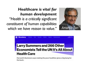 Healthcare is vital for
human development
“Health is a critically significant
constituent of human capabilities
which we have reason to value.” Amartya Sen
 