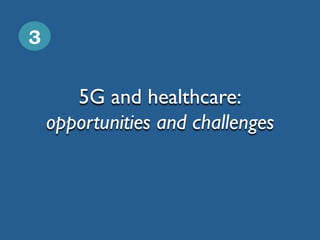 5G and healthcare:
opportunities and challenges
3
 