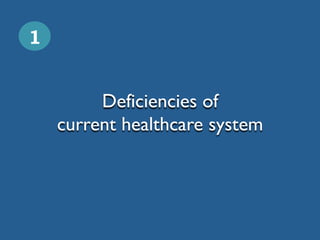 Deficiencies of
current healthcare system
1
 