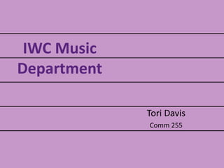 IWC Music
Department
Tori Davis
Comm 255
 