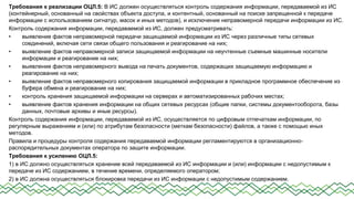 Требования к реализации ОЦЛ.5: В ИС должен осуществляться контроль содержания информации, передаваемой из ИС
(контейнерный, основанный на свойствах объекта доступа, и контентный, основанный на поиске запрещенной к передаче
информации с использованием сигнатур, масок и иных методов), и исключение неправомерной передачи информации из ИС.
Контроль содержания информации, передаваемой из ИС, должен предусматривать:
•
выявление фактов неправомерной передачи защищаемой информации из ИС через различные типы сетевых
соединений, включая сети связи общего пользования и реагирование на них;
•
выявление фактов неправомерной записи защищаемой информации на неучтенные съемные машинные носители
информации и реагирование на них;
•
выявление фактов неправомерного вывода на печать документов, содержащих защищаемую информацию и
реагирование на них;
•
выявление фактов неправомерного копирования защищаемой информации в прикладное программное обеспечение из
буфера обмена и реагирование на них;
•
контроль хранения защищаемой информации на серверах и автоматизированных рабочих местах;
•
выявление фактов хранения информации на общих сетевых ресурсах (общие папки, системы документооборота, базы
данных, почтовые архивы и иные ресурсы).
Контроль содержания информации, передаваемой из ИС, осуществляется по цифровым отпечаткам информации, по
регулярным выражениям и (или) по атрибутам безопасности (меткам безопасности) файлов, а также с помощью иных
методов.
Правила и процедуры контроля содержания передаваемой информации регламентируются в организационнораспорядительных документах оператора по защите информации.
Требования к усилению ОЦЛ.5:
1) в ИС должно осуществляться хранение всей передаваемой из ИС информации и (или) информации с недопустимым к
передаче из ИС содержанием, в течение времени, определяемого оператором;
2) в ИС должна осуществляться блокировка передачи из ИС информации с недопустимым содержанием.

 
