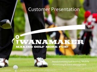 Customer Presentation




         Revolutionizing Golf Scoring, Mobile
         Advertising & Event Management
 