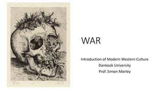 WAR
Introduction of Modern Western Culture
Dankook University
Prof. Simon Morley
 