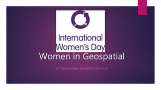 Women in Geospatial
INTERNATIONAL WOMEN’S DAY 2019
 