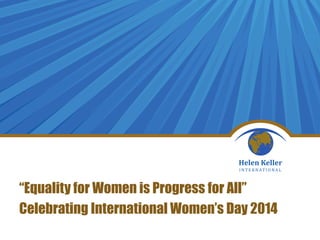 “Equality for Women is Progress for All”
Celebrating International Women’s Day 2014
 