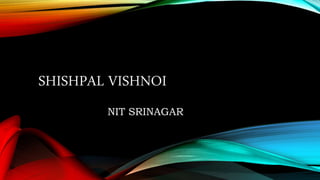 SHISHPAL VISHNOI
NIT SRINAGAR
 