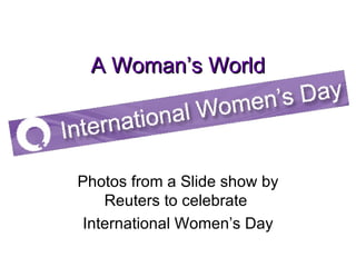 A Woman’s World Photos from a Slide show by Reuters to celebrate  International Women’s Day 