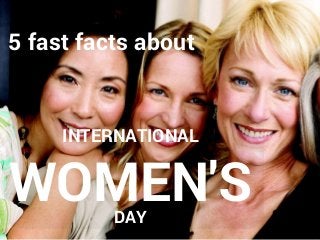 WOMEN'S
INTERNATIONAL
DAY
5 fast facts about
 