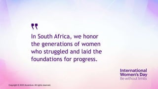 In South Africa, we honor
the generations of women
who struggled and laid the
foundations for progress.
Copyright © 2023 Accenture. All rights reserved.
 