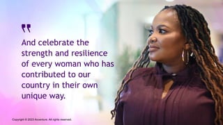 And celebrate the
strength and resilience
of every woman who has
contributed to our
country in their own
unique way.
Copyright © 2023 Accenture. All rights reserved.
 