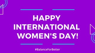 HAPPY
INTERNATIONAL
WOMEN'S DAY!
#BalanceForBetter
 