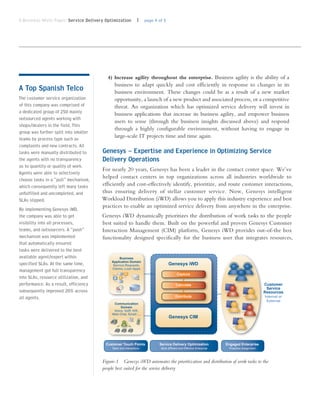 A Business White Paper: Service Delivery Optimization           | page 4 of 5




                                          4) Increase agility throughout the enterprise. Business agility is the ability of a
                                              business to adapt quickly and cost efficiently in response to changes in its
A Top Spanish Telco                           business environment. These changes could be as a result of a new market
The customer service organization             opportunity, a launch of a new product and associated process, or a competitive
of this company was comprised of              threat. An organization which has optimized service delivery will invest in
a dedicated group of 250 mainly               business applications that increase its business agility, and empower business
outsourced agents working with
                                              users to sense (through the business insights discussed above) and respond
shops/dealers in the field. This
                                              through a highly configurable environment, without having to engage in
group was further split into smaller
teams by process type such as                 large-scale IT projects time and time again.
complaints and new contracts. All
tasks were manually distributed to     Genesys – Expertise and Experience in Optimizing Service
the agents with no transparency        Delivery Operations
as to quantity or quality of work.
                                       For nearly 20 years, Genesys has been a leader in the contact center space. We’ve
Agents were able to selectively
choose tasks in a “pull” mechanism,    helped contact centers in top organizations across all industries worldwide to
which consequently left many tasks     efficiently and cost-effectively identify, prioritize, and route customer interactions,
unfulfilled and uncompleted, and       thus ensuring delivery of stellar customer service. Now, Genesys intelligent
SLAs slipped.                          Workload Distribution (iWD) allows you to apply this industry experience and best
                                       practices to enable an optimized service delivery from anywhere in the enterprise.
By implementing Genesys iWD,
the company was able to get            Genesys iWD dynamically prioritizes the distribution of work tasks to the people
visibility into all processes,         best suited to handle them. Built on the powerful and proven Genesys Customer
teams, and outsourcers. A “push”       Interaction Management (CIM) platform, Genesys iWD provides out-of-the box
mechanism was implemented              functionality designed specifically for the business user that integrates resources,
that automatically ensured
tasks were delivered to the best
available agent/expert within                    Business
                                            Application Domain
specified SLAs. At the same time,            Service Requests,                  Genesys iWD
                                            Claims, Loan Apps
management got full transparency
                                                                                       Capture
into SLAs, resource utilization, and
performance. As a result, efficiency                                                  Calculate                                             Customer
                                                                                                                                             Service
subsequently improved 20% across                                                                                                            Resources
all agents.                                                                           Distribute                                            Internal or
                                                                                                                                             External
                                             Communication
                                                 Domain
                                             Voice, VoIP, IVR,
                                            Web Chat, Email ....
                                                                                Genesys CIM




                                         Customer Touch Points            Service Delivery Optimization             Engaged Enterprise
                                            Tasks and Interactions        More Efficient and Effective Enterprise    Proactive Assignment




                                       Figure-1 Genesys iWD automates the prioritization and distribution of work tasks to the
                                       people best suited for the service delivery
 