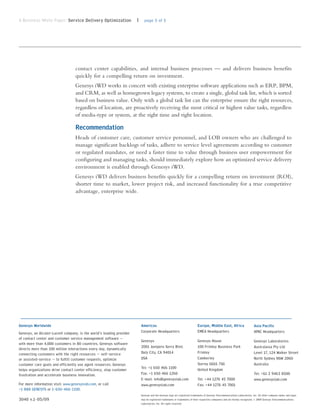 A Business White Paper: Service Delivery Optimization                 | page 5 of 5




                                  contact center capabilities, and internal business processes — and delivers business benefits
                                  quickly for a compelling return on investment.
                                  Genesys iWD works in concert with existing enterprise software applications such as ERP, BPM,
                                  and CRM, as well as homegrown legacy systems, to create a single, global task list, which is sorted
                                  based on business value. Only with a global task list can the enterprise ensure the right resources,
                                  regardless of location, are proactively receiving the most critical or highest value tasks, regardless
                                  of media-type or system, at the right time and right location.

                                  Recommendation
                                  Heads of customer care, customer service personnel, and LOB owners who are challenged to
                                  manage significant backlogs of tasks, adhere to service level agreements according to customer
                                  or regulated mandates, or need a faster time to value through business user empowerment for
                                  configuring and managing tasks, should immediately explore how an optimized service delivery
                                  environment is enabled through Genesys iWD.
                                  Genesys iWD delivers business benefits quickly for a compelling return on investment (ROI),
                                  shorter time to market, lower project risk, and increased functionality for a true competitive
                                  advantage, enterprise wide.




Genesys Worldwide                                                      Americas                                         Europe, Middle East, Africa                       Asia Pacific
Genesys, an Alcatel-Lucent company, is the world’s leading provider    Corporate Headquarters                           EMEA Headquarters                                 APAC Headquarters
of contact center and customer service management software —
                                                                       Genesys                                          Genesys House                                     Genesys Laboratories
with more than 4,000 customers in 80 countries. Genesys software
directs more than 100 million interactions every day, dynamically      2001 Junipero Serra Blvd.                        100 Frimley Business Park                         Australasia Pty Ltd
connecting customers with the right resources — self-service           Daly City, CA 94014                              Frimley                                           Level 17, 124 Walker Street
or assisted-service — to fulfill customer requests, optimize           USA                                              Camberley                                         North Sydney NSW 2060
customer care goals and efficiently use agent resources. Genesys                                                        Surrey GU16 7SG                                   Australia
helps organizations drive contact center efficiency, stop customer     Tel: +1 650 466 1100                             United Kingdom
frustration and accelerate business innovation.                        Fax: +1 650 466 1260                                                                               Tel: +61 2 9463 8500
                                                                       E-mail: info@genesyslab.com                      Tel: +44 1276 45 7000                             www.genesyslab.com
For more information visit: www.genesyslab.com, or call                www.genesyslab.com                               Fax: +44 1276 45 7001
+1 888 GENESYS or 1-650-466-1100.
                                                                       Genesys and the Genesys logo are registered trademarks of Genesys Telecommunications Laboratories, Inc. All other company names and logos
3040 v.1-05/09                                                         may be registered trademarks or trademarks of their respective companies and are hereby recognized. © 2009 Genesys Telecommunications
                                                                       Laboratories, Inc. All rights reserved.
 