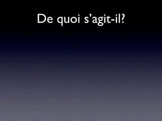 De quoi s’agit-il?
 