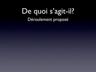 De quoi s’agit-il?
 Déroulement proposé
 