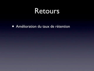 Retours
• Amélioration du taux de rétention
 