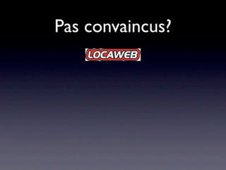 Pas convaincus?
 
