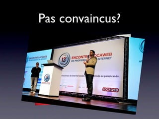 Pas convaincus?
 