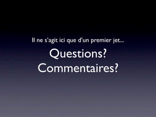 Il ne s’agit ici que d’un premier jet...

   Questions?
  Commentaires?
 