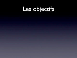 Les objectifs
 