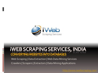 i
Web Scraping | Data Extraction | Web Data Mining Services
Crawlers | Scrapers | Extractors | Data Mining Applications

                                               http://www.iwebscraping.com
 