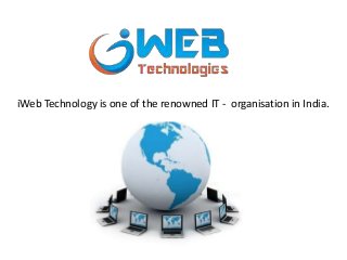 iWeb Technology is one of the renowned IT - organisation in India.