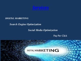 Services
Search Engine Optimization
DIGITAL MARKETING
Social Media Optimization
Pay Per Click