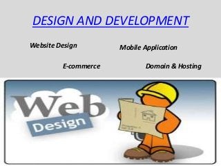 DESIGN AND DEVELOPMENT
Domain & Hosting
Website Design
E-commerce
Mobile Application
