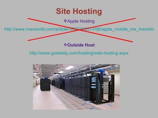 Site Hosting Apple Hosting http://www.macworld.com/article/160728/2011/06/apple_mobile_me_transition_faq.html Outside Host http://www.godaddy.com/hosting/web-hosting.aspx 