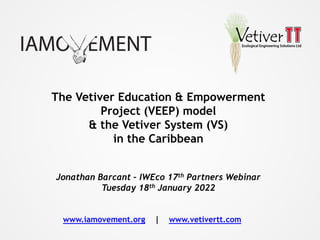 The Vetiver Education & Empowerment
Project (VEEP) model
& the Vetiver System (VS)
in the Caribbean
www.iamovement.org | www.vetivertt.com
Jonathan Barcant – IWEco 17th Partners Webinar
Tuesday 18th January 2022
 