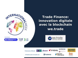 Partenaires Officiels
A Nantes avec le soutien de
Trade Finance:
innovation digitale
avec la blockchain
we.trade
 