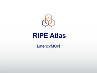 RIPE Atlas
LatencyMON
 