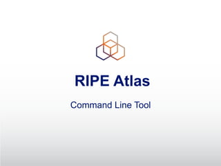 RIPE Atlas
Command Line Tool
 