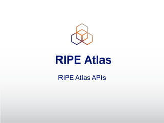 RIPE Atlas
RIPE Atlas APIs
 