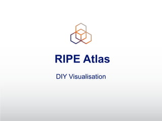 RIPE Atlas
DIY Visualisation
 