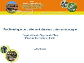 Problématique du traitement des eaux usées en montagne L’implication de l’Agence de l’Eau  Rhône Méditerranée et Corse  Arthur Iwema 